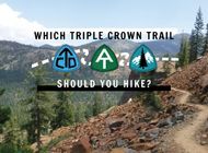 Which Triple Crown Trail is Right For You? Choosing Between the AT, PCT, and CDT