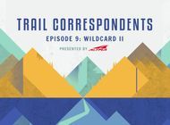 Trail Correspondents: S5 Episode 9 | Wildcard II