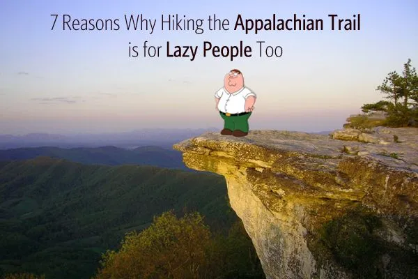 7 Reasons Why Hiking the Appalachian Trail is for Lazy People Too