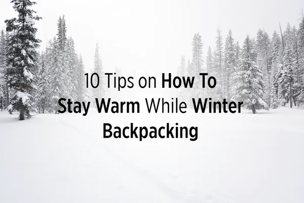 10 Tips for Staying Warm While Winter Backpacking