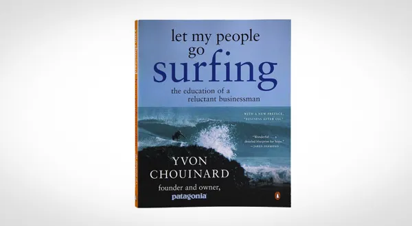 Dirtbag Business: A Book Review of Patagonia Founder Yvon Chouinards Let My People Go Surfing