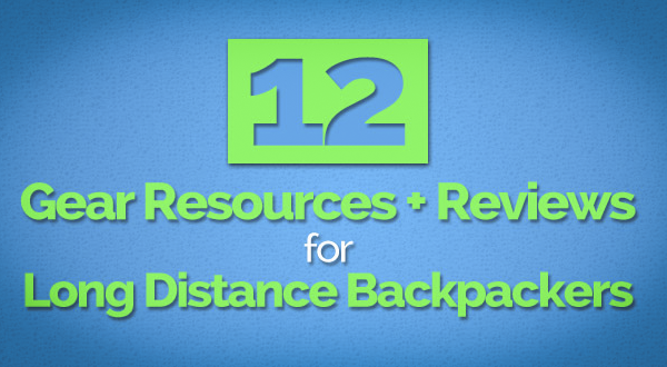 12 Gear Resources and Reviews for Long Distance Backpackers