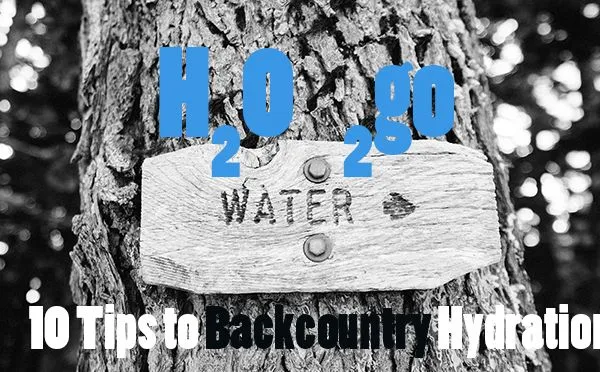 H20 to Go: 10 Tips to Backcountry Hydration
