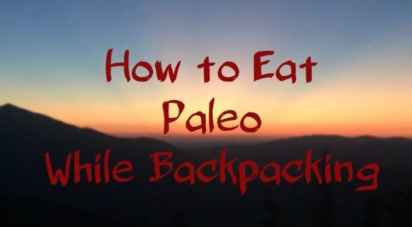 How to Eat Paleo While Backpacking