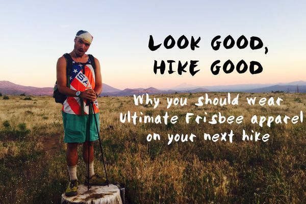 Look good, Hike good: Why you Should Wear Ultimate Frisbee Apparel
