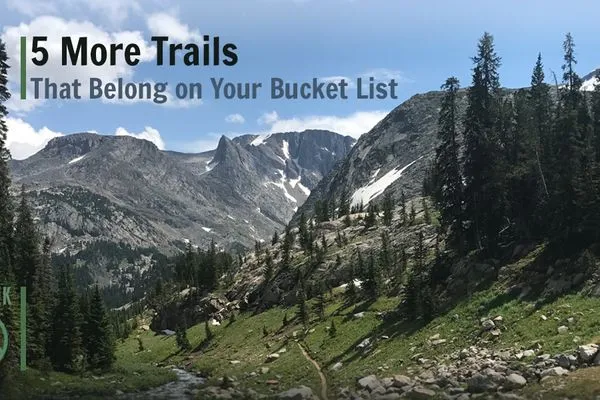 5 More Trails That Belong on Your Bucket List