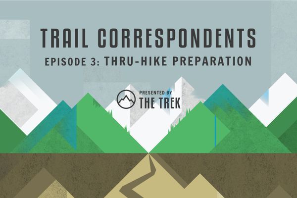 Trail Correspondents Episode 3: Thru-Hike Preparation
