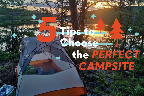 Five Tips to Help You Choose a Perfect Campsite Every Time