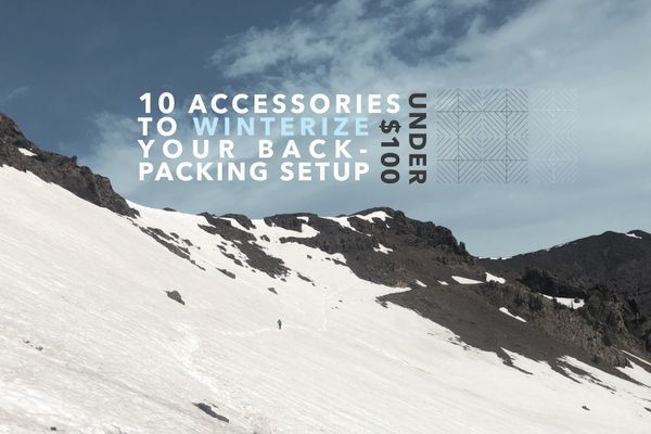 10 Accessories Under $100 to Winterize your Backpacking Setup