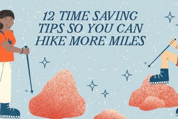 12 Time-Saving Tips So You Can Hike More Miles
