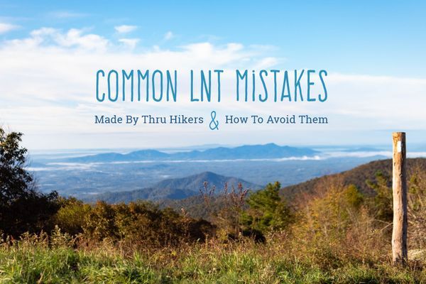 Common Leave No Trace Mistakes Made By Thru Hikers, and How To Avoid Them