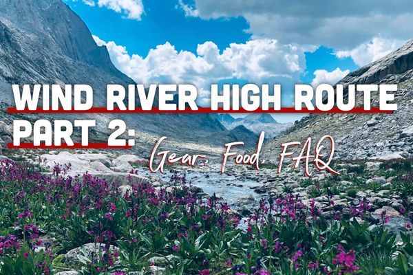 Wind River High Route Trip Report Part 2: Gear List, Food Plan, FAQs