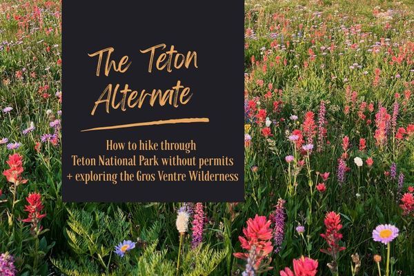 Everything I did wrong on the Teton alternate (and how to do hike it instead)