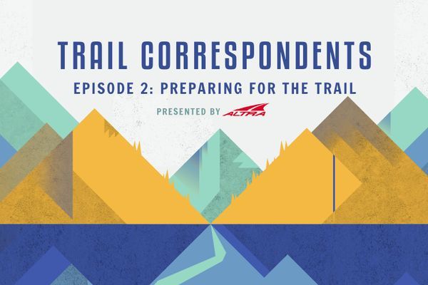 Trail Correspondents: S5 Episode 2 | Preparing for the AT, PCT, and CDT